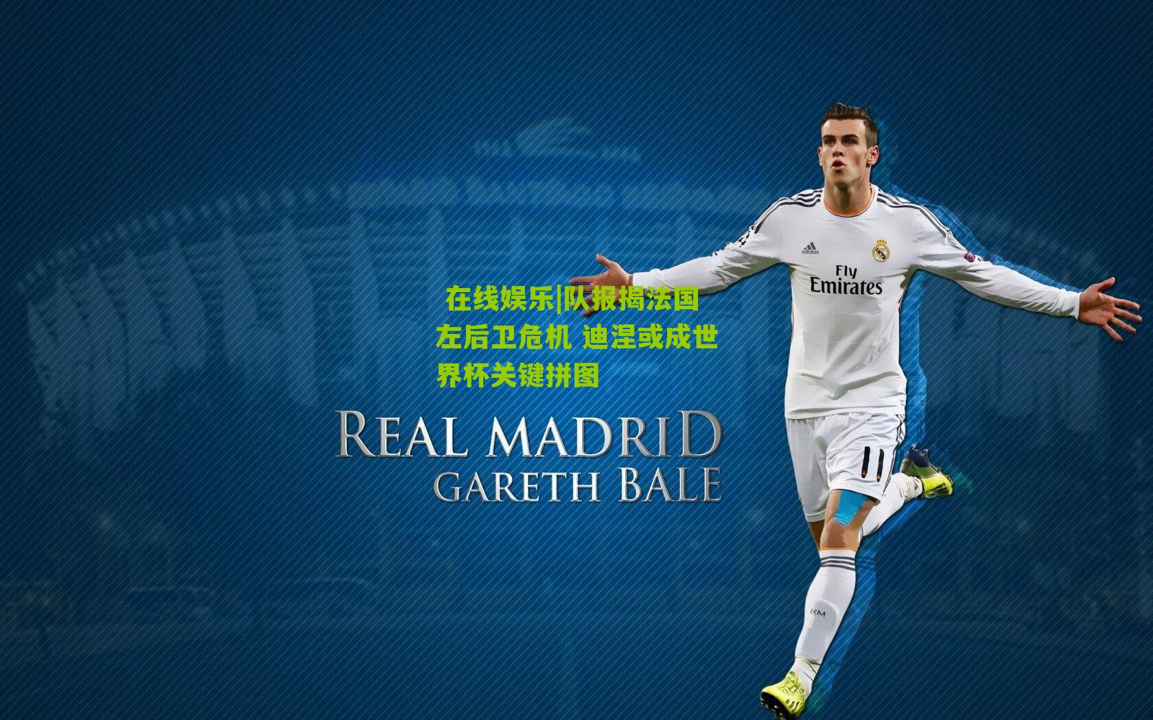  在线娱乐|队报揭法国左后卫危机 迪涅或成世界杯关键拼图