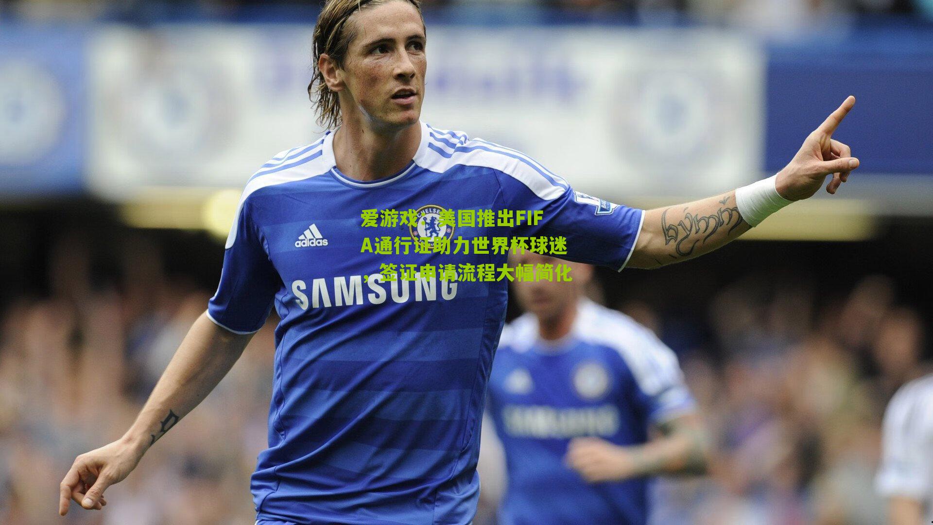 美国推出FIFA通行证助力世界杯球迷，签证申请流程大幅简化