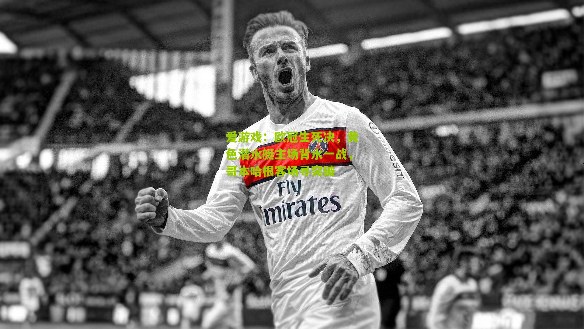 爱游戏：欧冠生死决，黄色潜水艇主场背水一战，哥本哈根客场寻突破