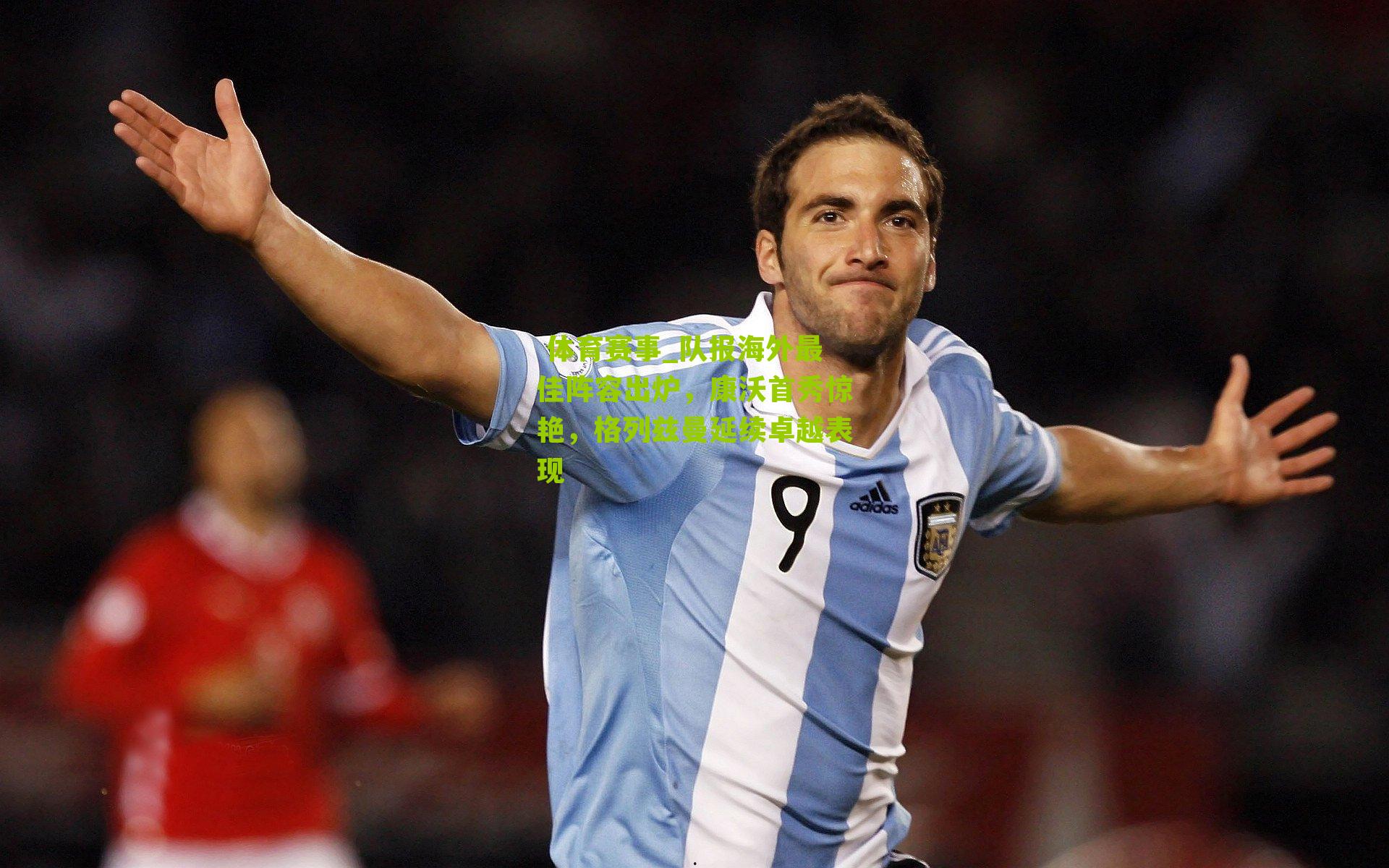 队报海外最佳阵容出炉，康沃首秀惊艳，格列兹曼延续卓越表现