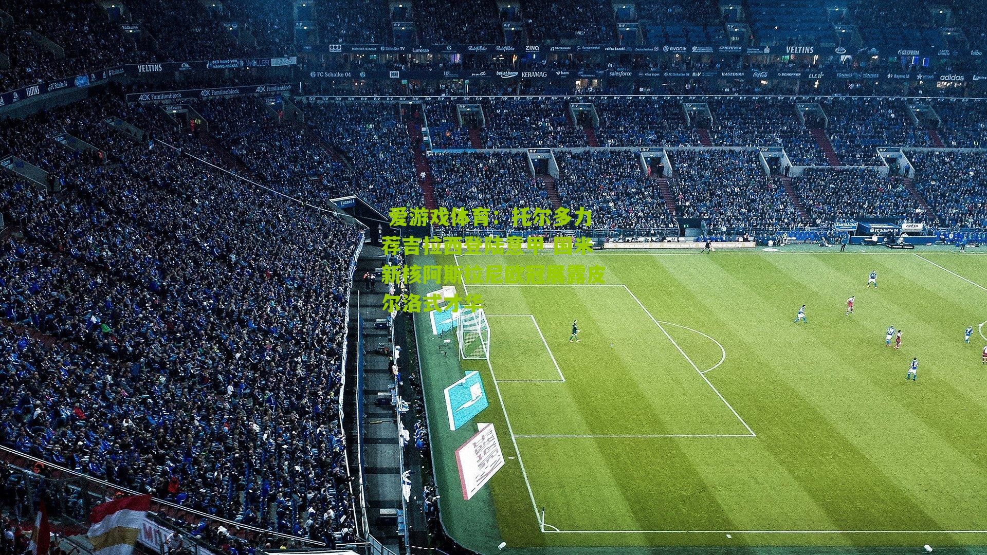 托尔多力荐吉拉西登陆意甲 国米新核阿斯拉尼欧冠展露皮尔洛式才华