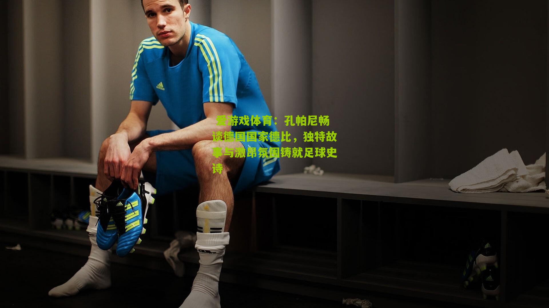 孔帕尼畅谈德国国家德比，独特故事与激昂氛围铸就足球史诗